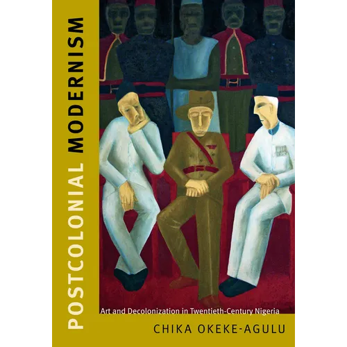 Postcolonial Modernism: Art and Decolonization in Twentieth-Century Nigeria - Paperback