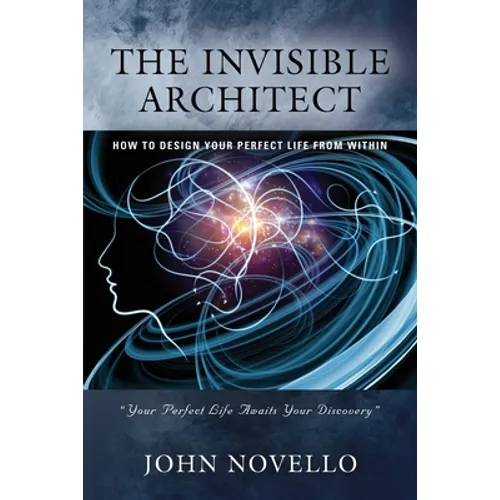 The Invisible Architect: How to Design Your Perfect Life from Within - Paperback