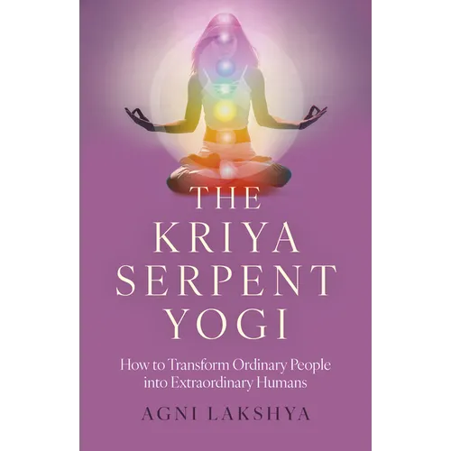 The Kriya Serpent Yogi: How to Transform Ordinary People Into Extraordinary Humans - Paperback