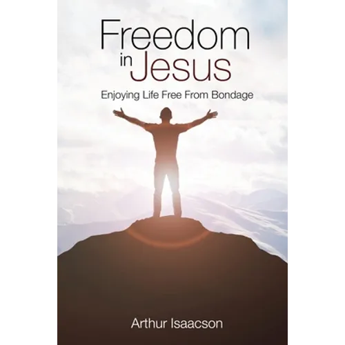 Freedom in Jesus: Enjoying Life Free From Bondage - Paperback