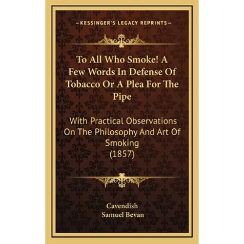 To All Who Smoke! a Few Words in Defense of Tobacco or a Plea for the Pipe: With Practical Observations on the Philosophy and Art of Smoking (1857) - Hardcover