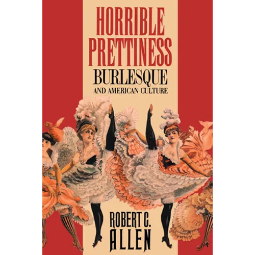 Horrible Prettiness: Burlesque and American Culture - Paperback
