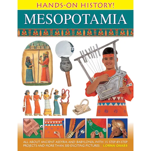 Hands-On History Mesopotamia: All about Ancient Assyria and Babylonia, with 15 Step-By-Step Projects and More Than 300 Exciting Pictures - Hardcover