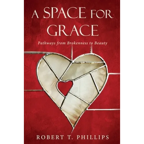 A Space for Grace: Pathways from Brokenness to Beauty - Paperback
