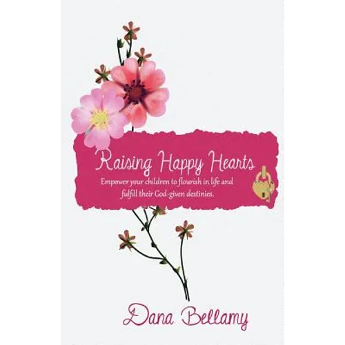 Raising Happy Hearts: Empower your children to flourish in life and fulfill their God-given destinies! - Paperback