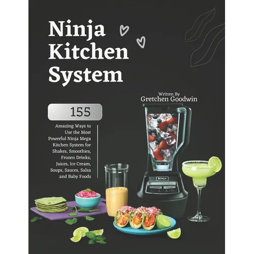 Ninja Kitchen System Cookbook: 155 Amazing Ways to Use the Most Powerful Ninja Mega Kitchen System for Shakes, Smoothies, Frozen Drinks, Juices, Ice - Paperback