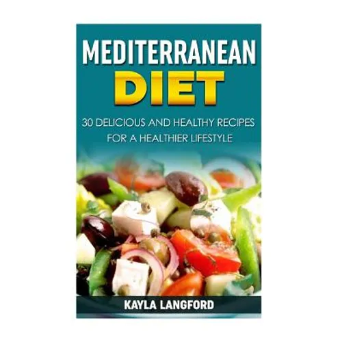 Mediterranean Diet: 30 Delicious and Healthy Recipes for a Healthier Lifestyle - Paperback