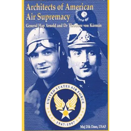 Architects of American Air Supremacy - Gen Hap Arnold and Dr. Theodore von Karman - Paperback
