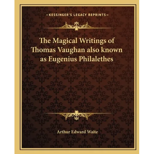 The Magical Writings of Thomas Vaughan Also Known as Eugenius Philalethes - Paperback