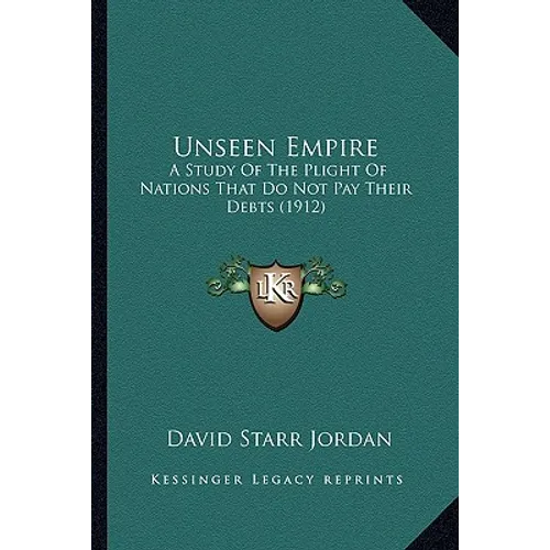 Unseen Empire: A Study of the Plight of Nations That Do Not Pay Their Debts (1912) - Paperback