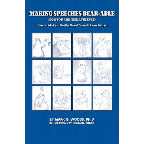 Making Speeches Bear-Able (for You and the Audience): How to Make a Pretty Good Speech Even Better! - Paperback