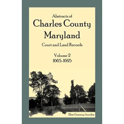 Abstracts of Charles County, Maryland Court and Land Records: Volume 2: 1665-1695 - Paperback