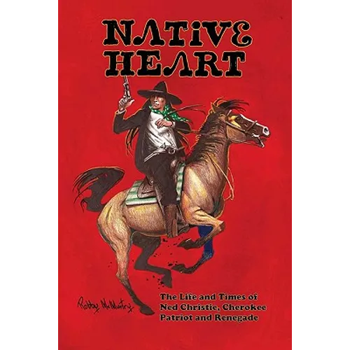 Native Heart: The Life and Times of Ned Christie, Cherokee Patriot and Renegade - Paperback