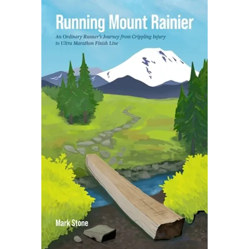 Running Mount Rainier: An Ordinary Runner's Journey from Crippling Injury to Ultra Marathon Finish Line - Paperback