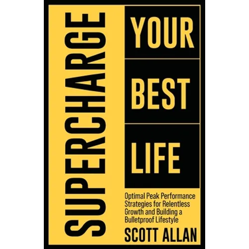 Supercharge Your Best Life: Optimal Peak Performance Strategies for Relentless Growth and Building a Bulletproof Lifestyle - Paperback