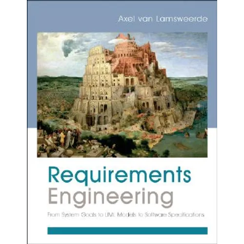 Requirements Engineering: From System Goals to UML Models to Software Specifications - Paperback