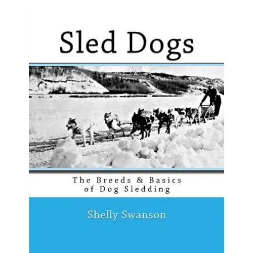 Sled Dogs: The Breeds & Basics of Dog Sledding - Paperback