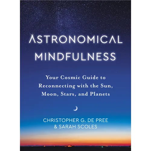 Astronomical Mindfulness: Your Cosmic Guide to Reconnecting with the Sun, Moon, Stars, and Planets - Hardcover
