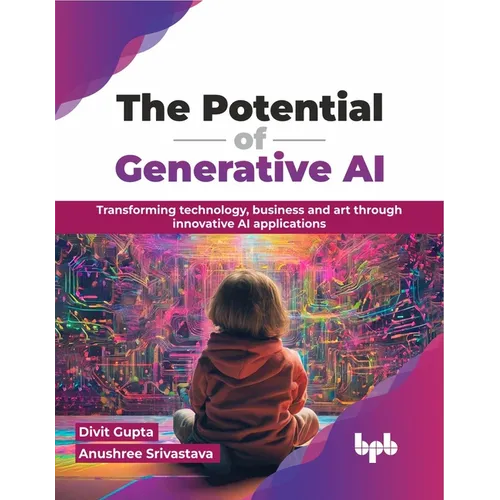 The Potential of Generative AI: Transforming Technology, Business and Art Through Innovative AI Applications - Paperback