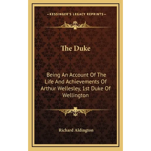 The Duke: Being An Account Of The Life And Achievements Of Arthur Wellesley, 1st Duke Of Wellington - Hardcover
