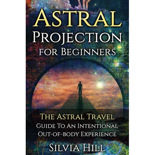 Astral Projection for Beginners: The Astral Travel Guide to an Intentional Out-of-Body Experience - Paperback