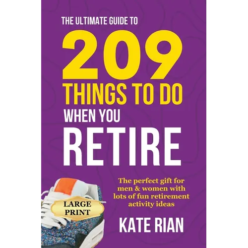 The Ultimate Guide to 209 Things to Do When You Retire - The perfect gift for men & women with lots of fun retirement activity ideas LARGE PRINT - Paperback