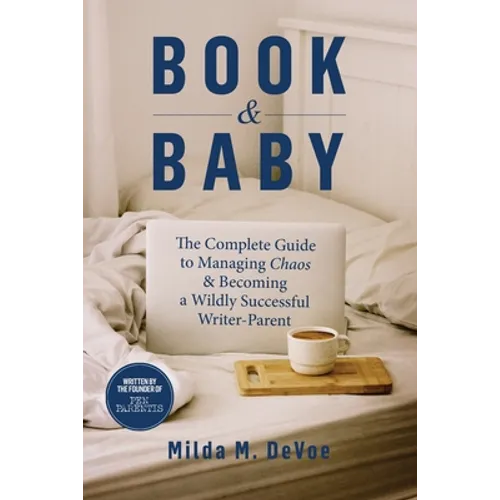 Book and Baby, The Complete Guide to Managing Chaos and Becoming A Wildly Successful Writer-Parent - Paperback
