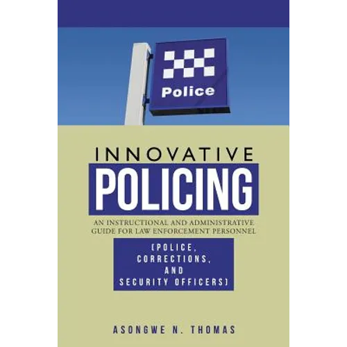 Innovative Policing: An Instructional and Administrative Guide for Law Enforcement Personnel (Police, Corrections, and Security Officers) - Paperback
