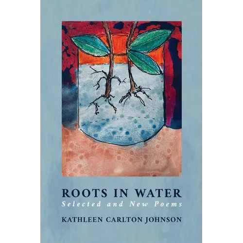 Roots in Water: Selected and New Poems - Paperback
