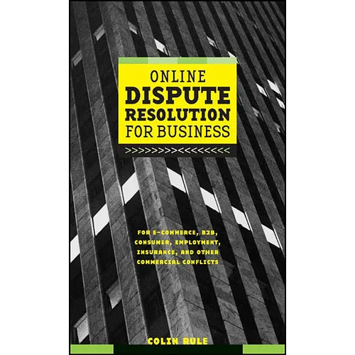 Online Dispute Resolution for Business: B2b, Ecommerce, Consumer, Employment, Insurance, and Other Commercial Conflicts - Hardcover