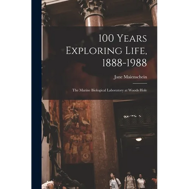 100 Years Exploring Life, 1888-1988: The Marine Biological Laboratory at Woods Hole - Paperback