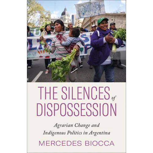 The Silences of Dispossession: Agrarian Change and Indigenous Politics in Argentina - Paperback