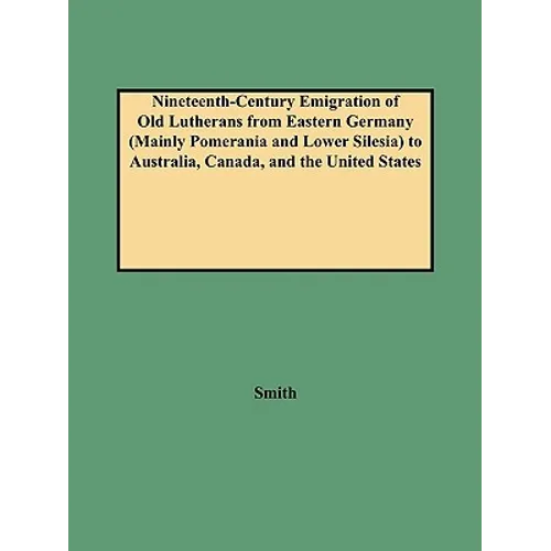 Nineteenth-Century Emigration of Old Lutherans from Eastern Germany (Mainly Pomerania and Lower Silesia) to Australia, Canada, and the United States - Paperback