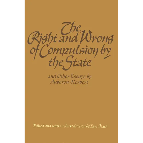 The Right and Wrong of Compulsion by the State, and Other Essays - Hardcover