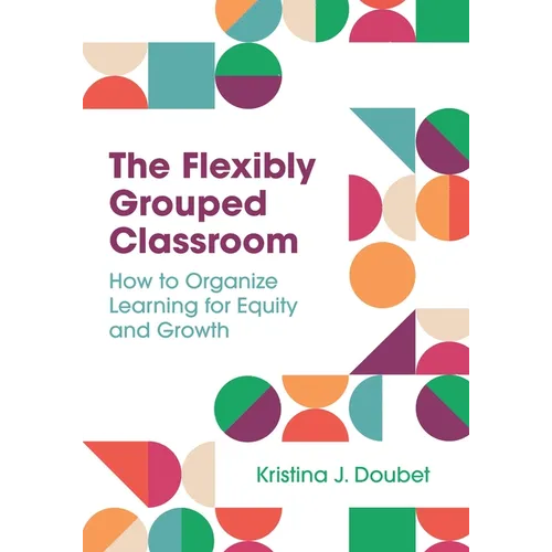 The Flexibly Grouped Classroom: How to Organize Learning for Equity and Growth - Paperback