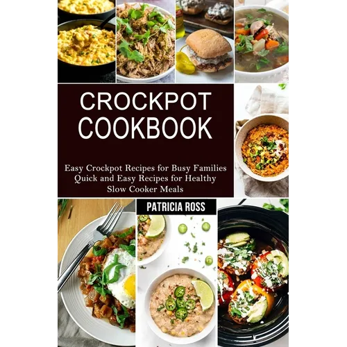 Crockpot Cookbook: Quick and Easy Recipes for Healthy Slow Cooker Meals (Easy Crockpot Recipes for Busy Families) - Paperback