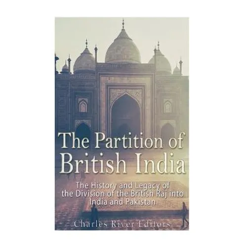 The Partition of British India: The History and Legacy of the Division of the British Raj into India and Pakistan - Paperback