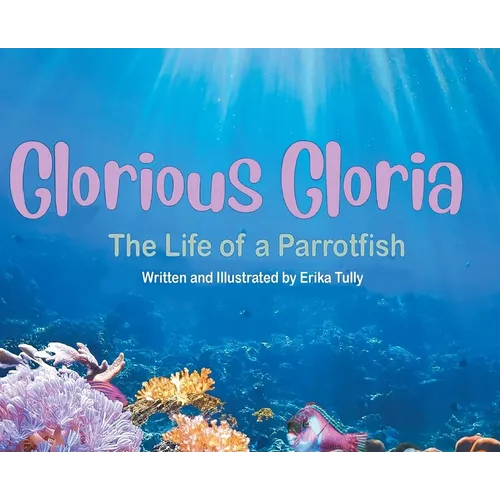 Glorious Gloria: The Life of A Parrotfish - Hardcover