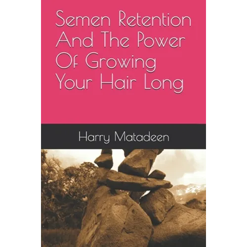 Semen Retention And The Power Of Growing Your Hair Long - Paperback