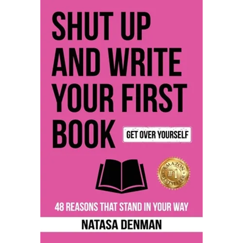 Shut Up and Write Your First Book: 48 Reasons That Stand in Your Way - Paperback