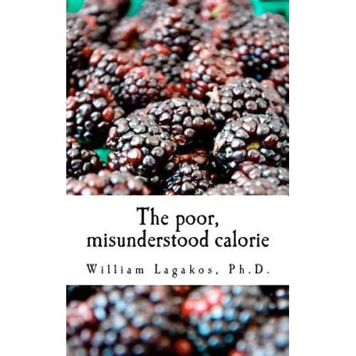 The poor, misunderstood calorie: calories proper - Paperback
