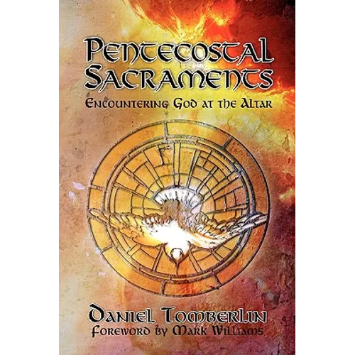 Pentecostal Sacraments: Encountering God at the Altar - Paperback