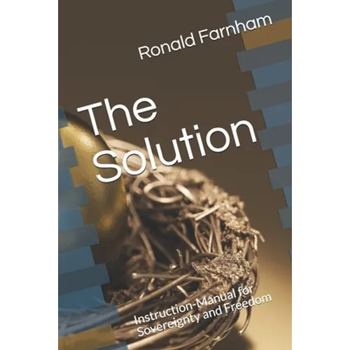 The Solution: Instruction-Manual for Sovereignty and Freedom - Paperback