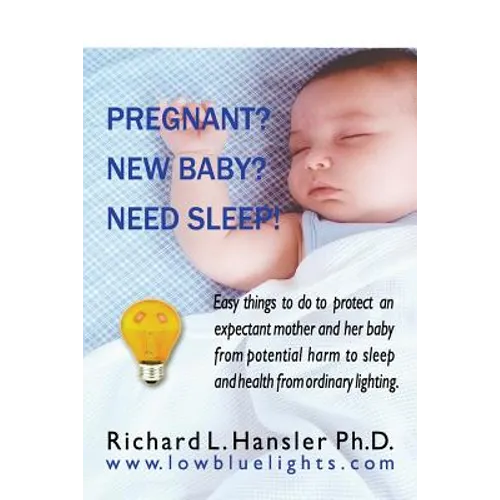 Pregnant? New Baby? Need Sleep!: Easy things you can do to protect an expectant mother and her baby from potential harm from ordinary lighting. - Paperback