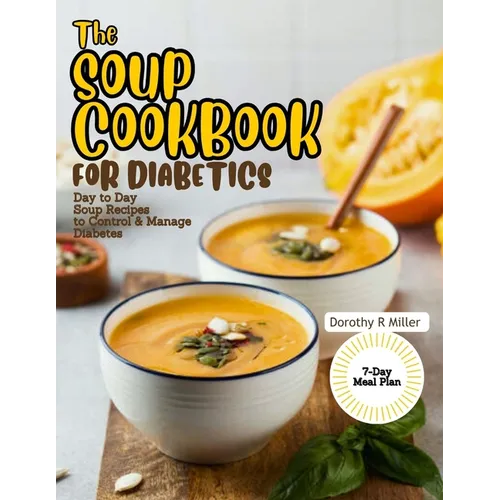 The Soup Cookbook for Diabetics: Day to Day Soup Recipes to Control and Manage Diabetes - Paperback