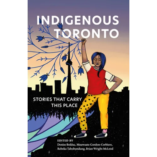 Indigenous Toronto: Stories That Carry This Place - Paperback