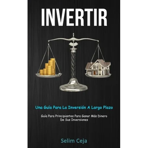 Invertir: Una guía para la inversión a largo plazo (Guía para principiantes para ganar más dinero de sus inversiones) - Paperback