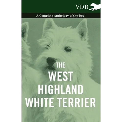 The West-Highland White Terrier - A Complete Anthology of the Dog - Hardcover