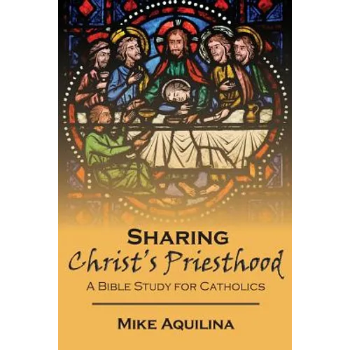 Sharing Christ's Priesthood: A Bible Study for Catholics - Paperback