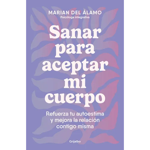 Sanar Para Aceptar Mi Cuerpo: Refuerza Tu Autoestima Y Mejora La Relación Contigo Misma / Heal to Accept My Body - Paperback